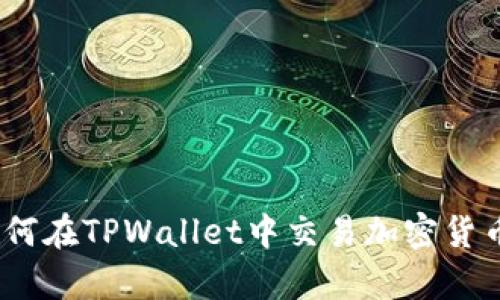 全面解析：如何在TPWallet中交易加密货币的终极指南