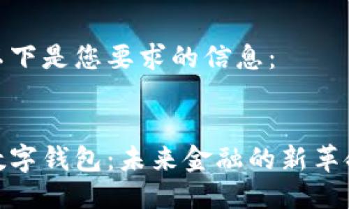 以下是您要求的信息：


数字钱包：未来金融的新革命