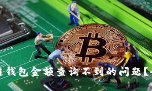 如何解决区块链钱包金额查询不到的问题？全面指南与技巧