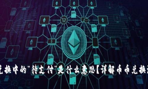 TPWallet币币兑换中的“待支付”是什么意思？详解币币兑换流程与注意事项