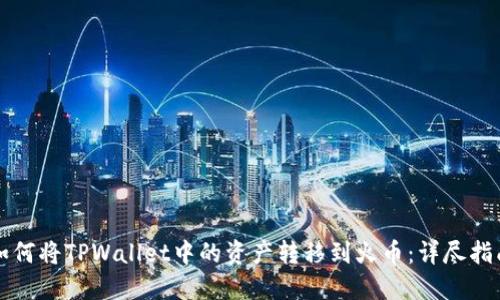 如何将TPWallet中的资产转移到火币：详尽指南
