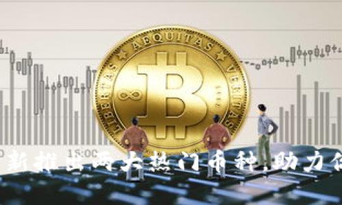 TPWallet升级：全新推出两大热门币种，助力你的数字资产管理