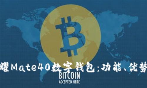 全面解析荣耀Mate40数字钱包：功能、优势与使用技巧