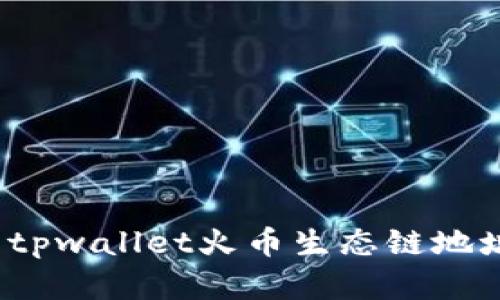 :全面解析tpwallet火币生态链地址及其应用