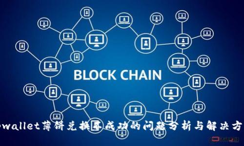 tpwallet薄饼兑换不成功的问题分析与解决方案