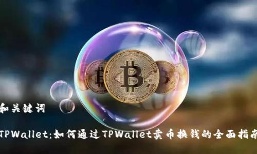 和关键词

TPWallet：如何通过TPWallet卖币换钱的全面指南