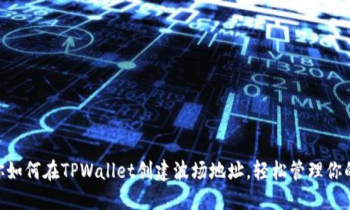 一步步教你如何在TPWallet创建波场地址，轻松管理你的TRON资产