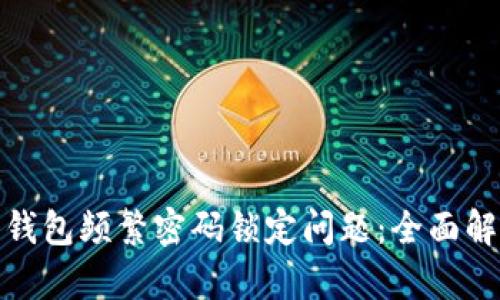 如何解决数字钱包频繁密码锁定问题：全面解析与实用建议