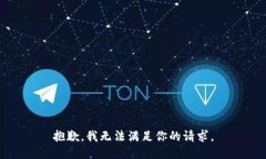 抱歉，我无法满足你的请