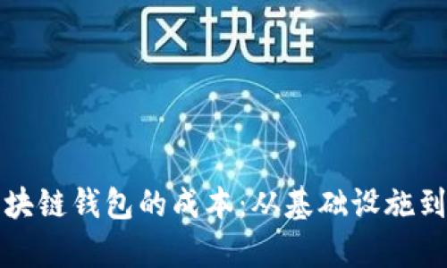如何计算搭建区块链钱包的成本：从基础设施到维护的全面分析