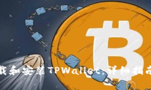 如何安全下载和安装TPWallet：详细指南与注意事项