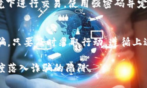   TPWallet在遭遇诈骗后还能正常使用吗？用户需知的注意事项与建议 / 
 guanjianci TPWallet, 骗子, 钱包安全, 用户建议 /guanjianci 

了解TPWallet及其功能
TPWallet是一款旨在提供便捷、安全的数字资产管理解决方案的钱包应用。用户可以在这个平台上进行加密货币的存储、交易及管理。随着区块链技术的快速发展，数字货币逐渐走入大众视野，为用户的金融活动带来了极大的便利。然而，随之而来的诈骗行为也在不断增多，用户的资产安全问题亟需解决。

TPWallet诈骗的常见表现
在使用TPWallet的过程中，用户可能会遭遇各种形式的欺诈。例如，诈骗者可能会通过钓鱼网站获取用户的登录信息，或者在社交媒体上冒充官方账号进行误导。诈骗者往往设计出看似合乎逻辑的情节来诱骗用户，甚至可能提供虚假的投资方案来诱导用户转账。

遭遇诈骗后，TPWallet的安全性
如果用户在使用TPWallet时遭遇了诈骗，首先要明确的是，尽管个人账户可能面临风险，TPWallet本身的系统和平台并不存在安全隐患。需要注意的是，一旦确认自己的账户被诈骗者控制或资金被转走，用户应立即采取措施保护剩余资产。

立即行动：保护账户的第一步
用户在发现被骗后，第一时间应当更改TPWallet的登录密码，并启用双重身份验证。这样可以增加账户的安全性，防止进一步的资产损失。如果用户在同一账户使用了相同的密码，应立即更改其他相关账户的密码，防止诈骗者利用相同的信息进行进一步的攻击。

终止与诈骗者的接触
无论是在社交媒体还是其他平台，用户都应立即停止与任何可疑联系的沟通。诈骗者利用社交工程学手段获取信息，用户若继续与其互动，可能会导致更大的损失。

收集证据与报告
在处理诈骗事件的过程中，用户应尽量收集所有与诈骗有关的证据，包括聊天记录、转账记录以及任何可疑的信息。这些信息不仅对事后维权有帮助，也方便用户向有关部门报案，增强追查的力度。

联系TPWallet客户支持
用户在遭遇诈骗后，可以通过TPWallet的客户支持中心进行咨询。优质的客户服务团队可以提供必要的帮助，协助用户进行账户恢复和问题解决。用户应详细说明情况，并提供必要的证据，以便快速处理。

了解加密货币的安全常识
为了避免将来再遭遇类似的问题，用户应当深入了解加密货币的基本安全知识。例如，了解如何识别钓鱼网站，永远不在不安全的网络环境下进行交易，使用强密码并定期更换。相应地，用户还可以通过教育自己及身边的人来提升整体的安全防范意识。

总结：从错误中学习，保护资产安全
在数字货币的世界里，教育和安全意识非常重要。虽然TPWallet提供了一个相对安全的平台，但用户的谨慎和自觉同样不可或缺。面对诈骗，只要及时采取行动，遵循上述步骤，就能最大程度地减少损失，并从中吸取教训，提升自身的安全防范能力。

在未来的使用中，用户能够更好地利用TPWallet这款工具，同时也希望每位用户都能把安全保持在首位，确保自身及资产的安全，以免再度落入诈骗的陷阱。