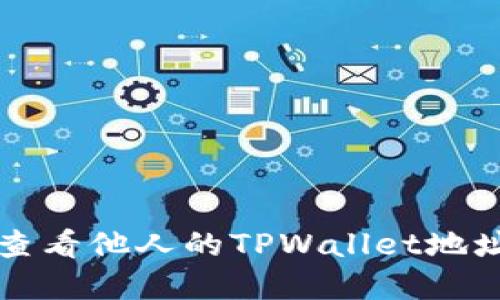 如何安全地查看他人的TPWallet地址和交易记录
