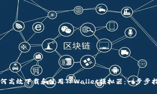 如何高效下载和使用TPWallet模拟器：一步步指南