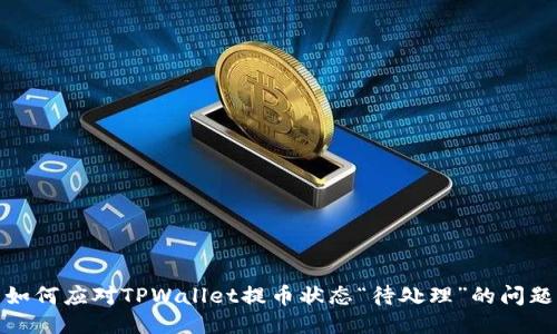 如何应对TPWallet提币状态“待处理”的问题