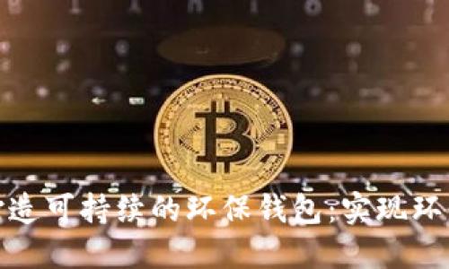 如何通过区块链技术打造可持续的环保钱包：实现环保与数字化的完美结合
