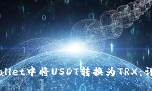 如何在TPWallet中将USDT转换为TRX：详细操作指南