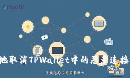 如何安全地取消TPWallet中的恶意连接：详尽指南