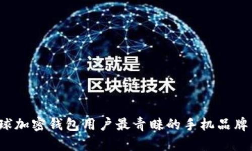 2023年全球加密钱包用户最青睐的手机品牌与机型分析