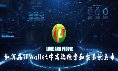 如何在TPWallet中高效搜索和交易鱿鱼币