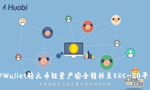 如何通过TPWallet将火币链资产安全转移至ERC-20平台完整指南