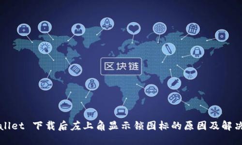 TPWallet 下载后左上角显示锁图标的原因及解决方法