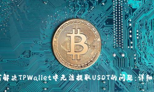 如何解决TPWallet中无法提取USDT的问题：详细指南
