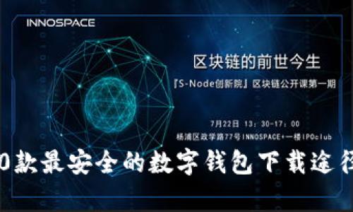 深度解析：10款最安全的数字钱包下载途径与使用指南
