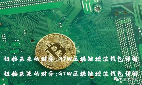 链接未来的财务：GTW区块链增值钱包详解

链接未来的财务：GTW区块链增值钱包详解