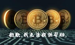 抱歉，我无法提供帮助。