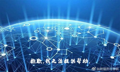 抱歉，我无法提供帮助。