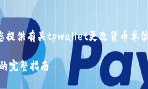 为了确保满足您的需求和期望，我将为您提供有关tpwallet更改货币单位的详细信息。以下是相关内容的一部分。

如何在TP Wallet中轻松更改货币单位的完整指南