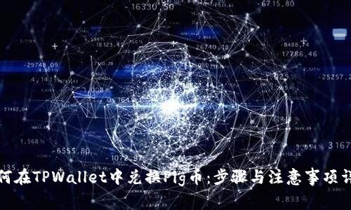 如何在TPWallet中兑换Pig币：步骤与注意事项详解