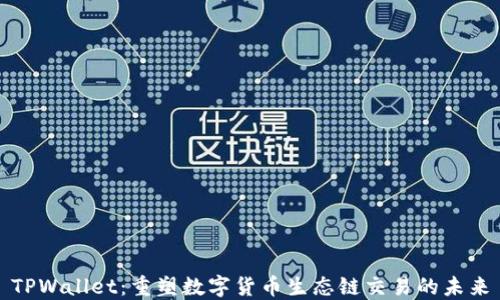
TPWallet：重塑数字货币生态链交易的未来