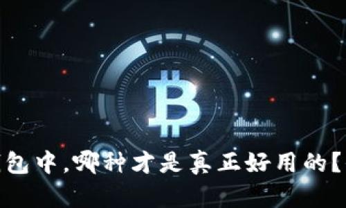 在众多区块链钱包中，哪种才是真正好用的？全面解析与比较