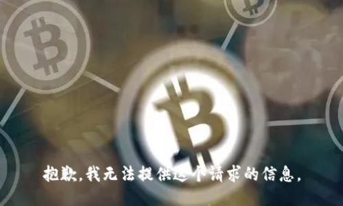 抱歉，我无法提供这个请求的信息。