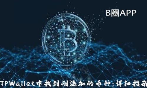 
如何在TPWallet中找到刚添加的币种：详细指南和技巧