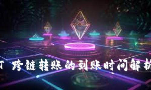 TP Wallet USDT 跨链转账的到账时间解析与常见问题解答