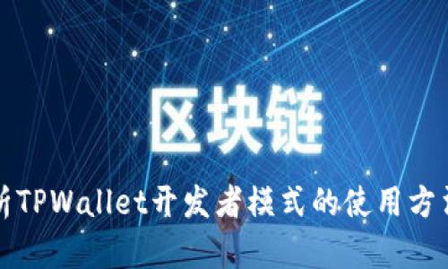 全面解析TPWallet开发者模式的使用方法与技巧