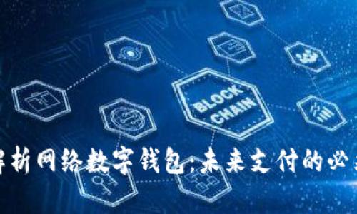 全面解析网络数字钱包：未来支付的必然选择