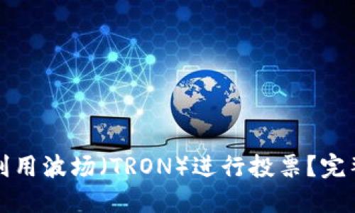 如何在TP钱包中利用波场（TRON）进行投票？完整指南与实用技巧