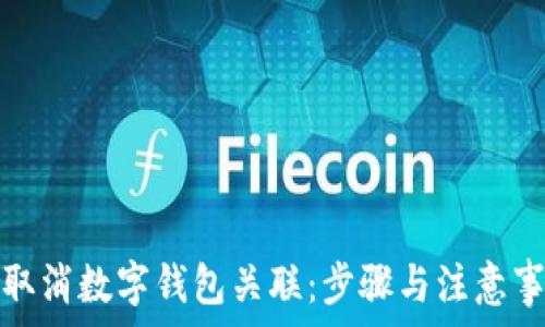   
如何轻松取消数字钱包关联：步骤与注意事项全攻略