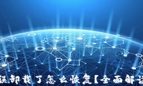 
tpwallet被误卸载了怎么恢复？全面解读与解决方案