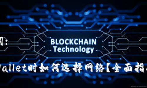 生成和关键词:

: 欧易转TPWallet时如何选择网络？全面指南与实用技巧