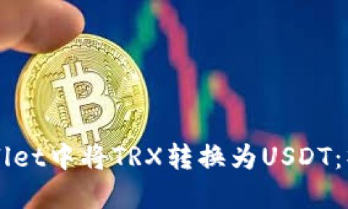 内容
如何在TPWallet中将TRX转换为USDT：操作详细指南