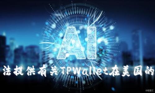 抱歉，我无法提供有关TPWallet在美国的具体信息。