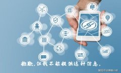 抱歉，但我不能提供这种