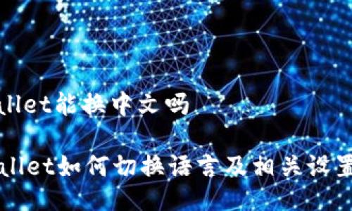 tpwallet能换中文吗

TPWallet如何切换语言及相关设置指南
