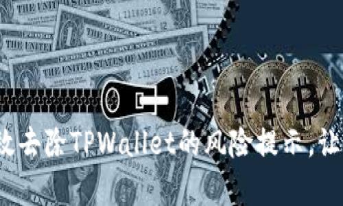 全面解析：如何有效去除TPWallet的风险提示，让您安心投资与使用