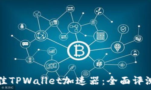  
选择最佳TPWallet加速器：全面评测与推荐